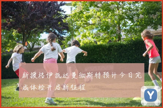 新援格伊抵达曼彻斯特预计今日完成体检开启新征程