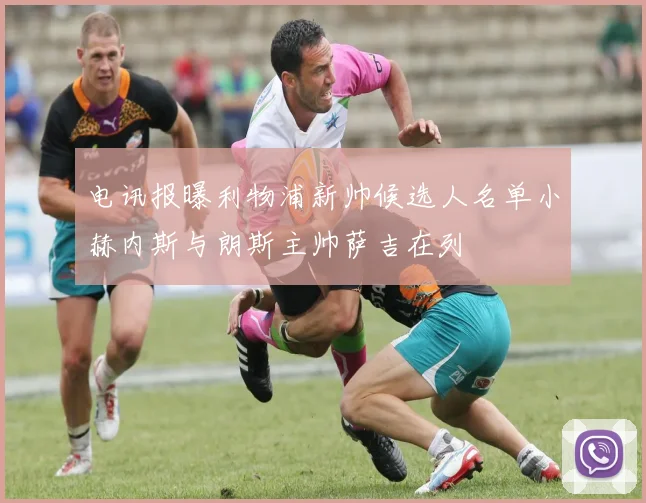 电讯报曝利物浦新帅候选人名单小赫内斯与朗斯主帅萨吉在列