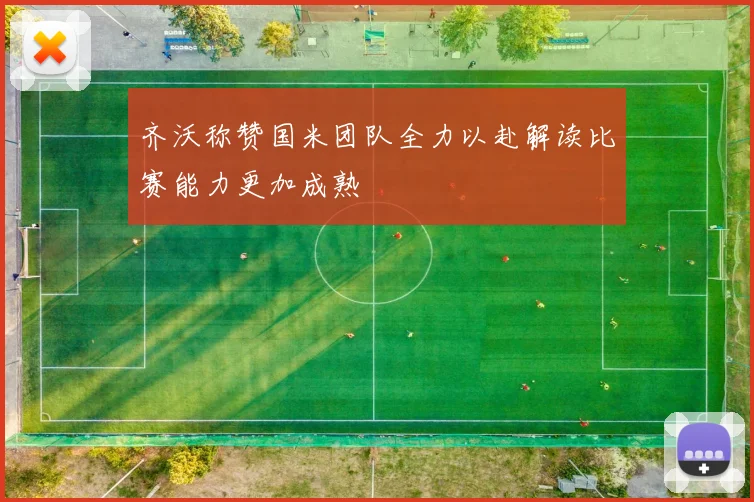 齐沃称赞国米团队全力以赴解读比赛能力更加成熟